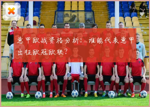 意甲欧战资格分析:谁能代表意甲出征欧冠欧联?