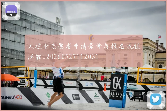 大运会志愿者申请条件与报名流程详解_20260527112031