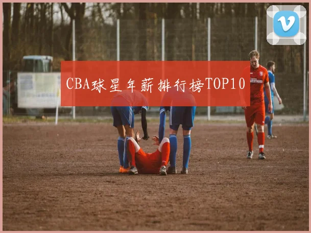 CBA球星年薪排行榜TOP10