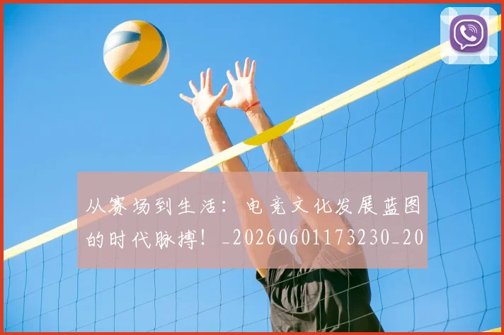 从赛场到生活:电竞文化发展蓝图的时代脉搏!_20260601173230_20260704164704