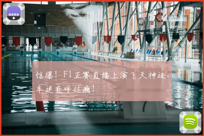 惊爆！F1正赛直播上演飞天神迹，车迷直呼过瘾！