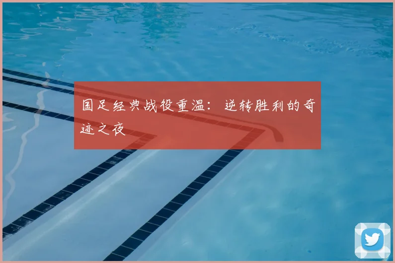 国足经典战役重温：逆转胜利的奇迹之夜
