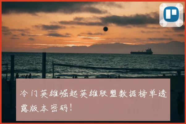 冷门英雄崛起英雄联盟数据榜单透露版本密码!