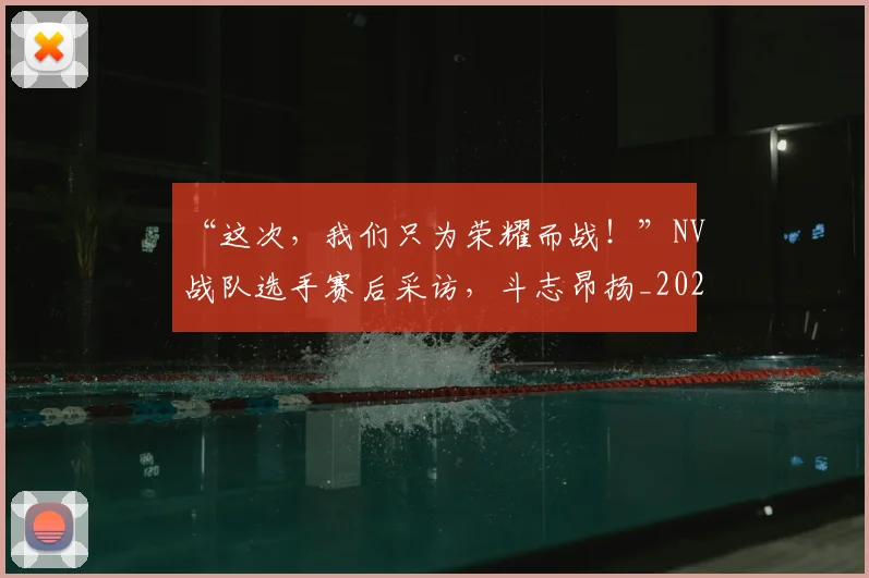 “这次,我们只为荣耀而战!”NV战队选手赛后采访,斗志昂扬_20260702173030